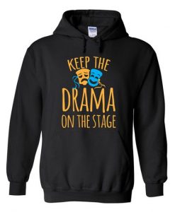 keep the drama on the stage hoodie RE23