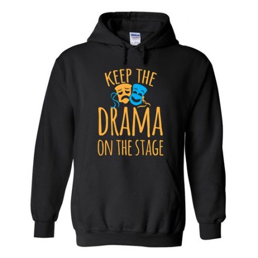 keep the drama on the stage hoodie RE23