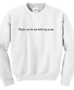 thank you for not believing in me Sweatshirt RE23