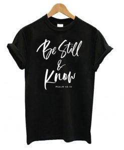 Be Still and Know T shirt ZX03