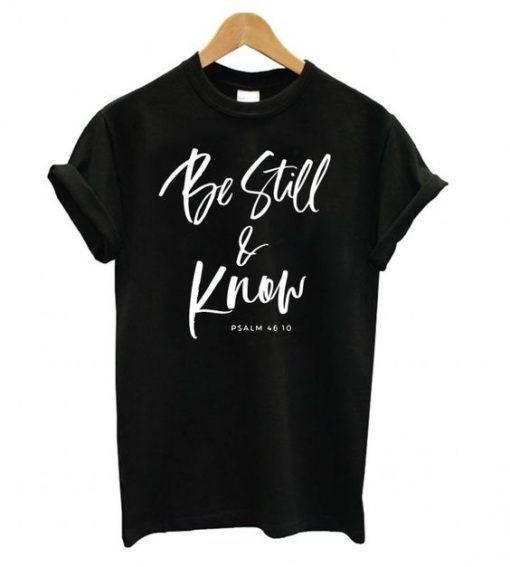 Be Still and Know T shirt ZX03