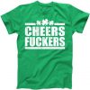 Cheers Fuckers Funny St Patricks Day T-shirt RE23