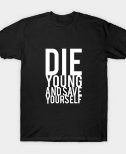 Die Young And Save Yourself T-shirt RE23