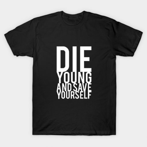 Die Young And Save Yourself T-shirt RE23