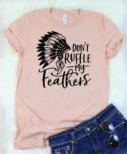 Don't Ruffle My Feathers T-Shirt ZX03