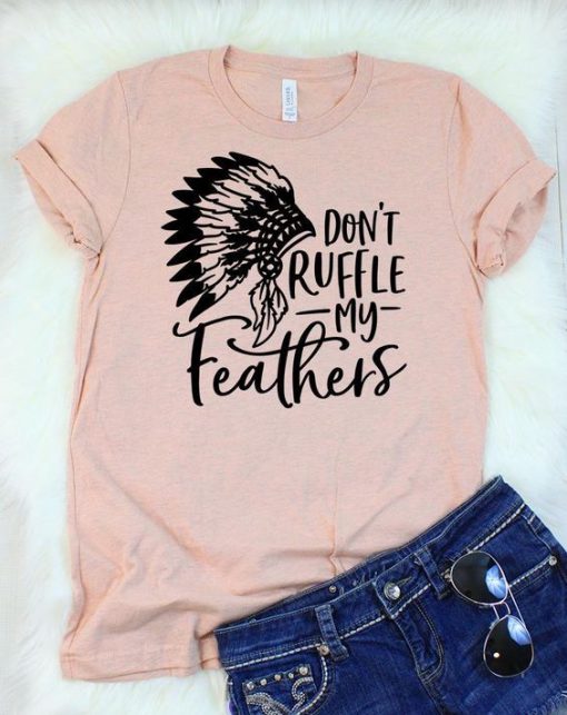 Don't Ruffle My Feathers T-Shirt ZX03