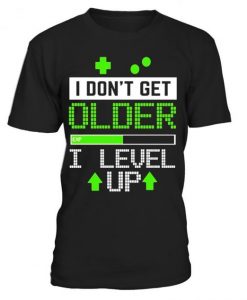 I Don't Get Older I Level Up T-Shirt ZX03