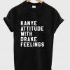 Kanye Attitude With Drake Feelings T-shirt ZX03