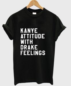 Kanye Attitude With Drake Feelings T-shirt ZX03