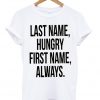 Last name hungry, First name always T-Shirt ZX03