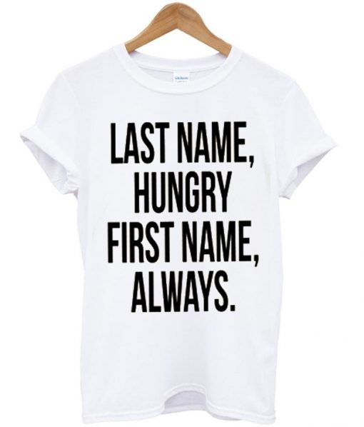 Last name hungry, First name always T-Shirt ZX03