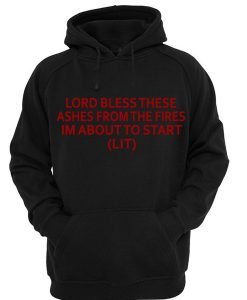 Lord Bless These Ashes From The Fires Im About To Start Hoodie IGS