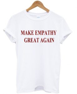 Make Empathy Great Again t-shirt ZX03