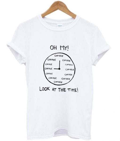 Oh My Look At The Time Coffee T-Shirt ZX03