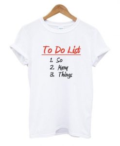 To Do List So Many Things T Shirt ZX03
