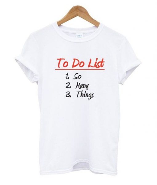 To Do List So Many Things T Shirt ZX03