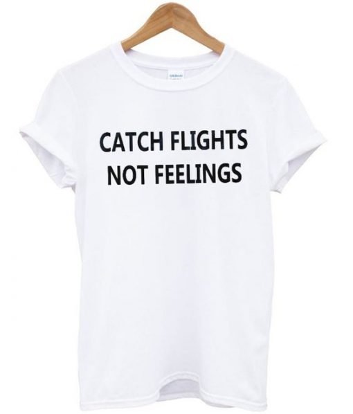 catch flights not feelings t-shirt RE23