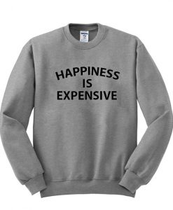 happiness is expensive sweatshirt IGS