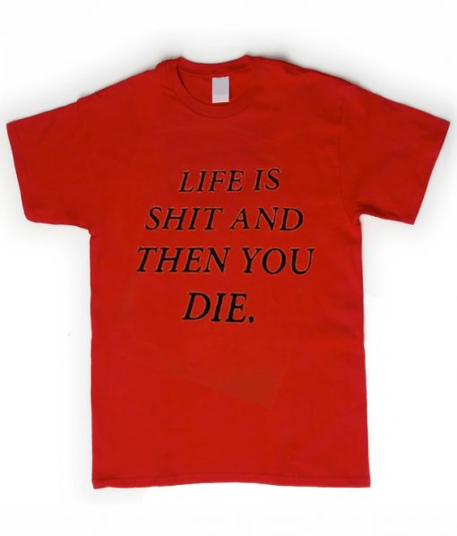 life is shit and then you die t-shirt ZX03