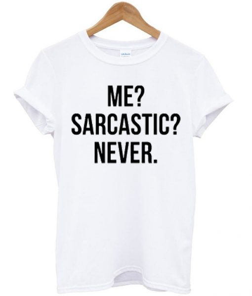 me sarcastic never t-shirt ZX03