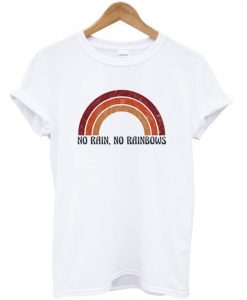 no rain no rainbows t-shirt RE23