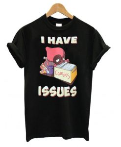 Deadpool I Have Issues T shirt RE23