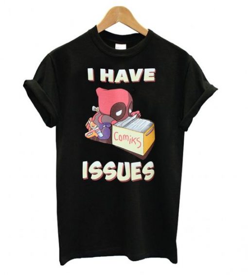 Deadpool I Have Issues T shirt RE23