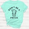 Don't Be A Prick Shirt RE23