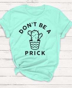 Don't Be A Prick Shirt RE23