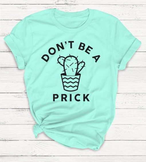 Don't Be A Prick Shirt RE23