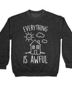 Everything Is Awful Sweatshirt RE23