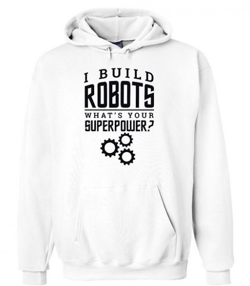 I Build Robots Your Superpower Robotics Engineer Unisex Hoodie ZX03