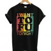 I Want To Fu Tonight T-shirt RE23