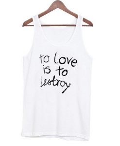 To Love is To Destroy Tanktop RE23