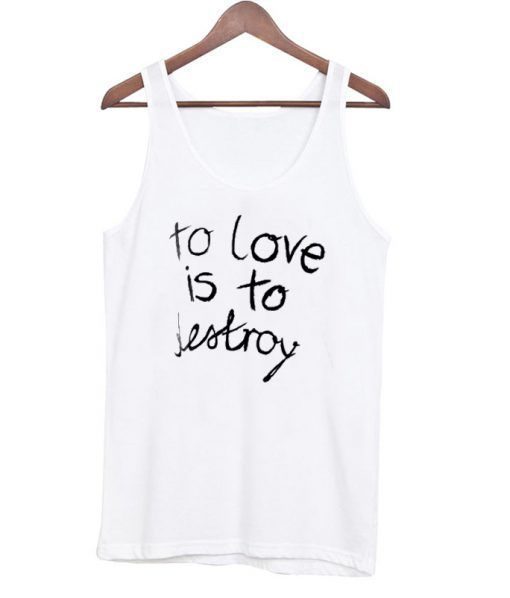 To Love is To Destroy Tanktop RE23