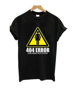 404 Girlfriend Not Found T Shirt ZX03
