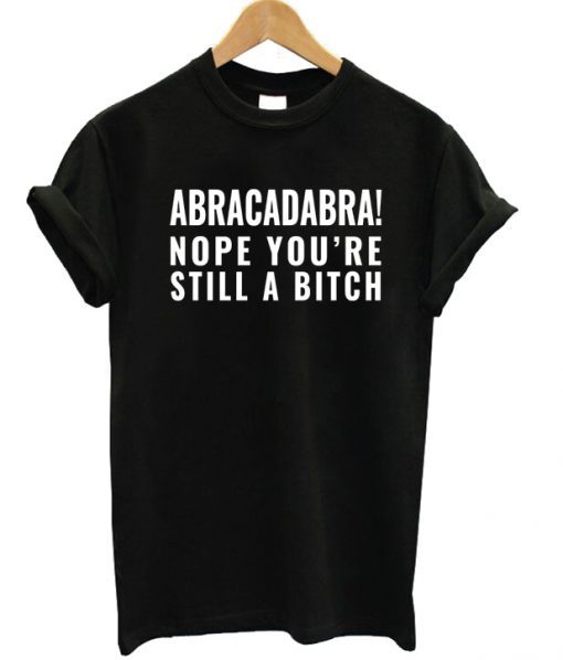 Abracadabra Still a Bitch T-shirt ADR