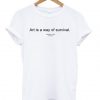 Art is a Way of Survival T-shirt ADR