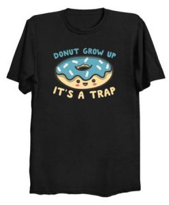 Donut Grow Up It's A Trap T Shirt ZX03