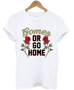 Gomez or Go Home Unisex T-shirt ZX03