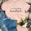 He Makes Everything Beautiful T-shirt ZX03