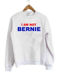 I Am Not Bernie Sweatshirt REW