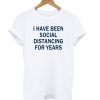 I Have Been Social Distancing For Years T shirt ZX03