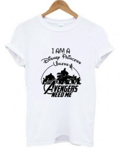 I am a Disney Princess UNLESS the Avengers Need Me T-Shirt ZX03