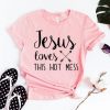 Jesus Loves Hot Mess Shirt ADR