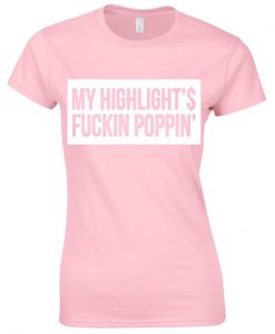 My Highlight's Is Fucking Poppin T-Shirt ZX03