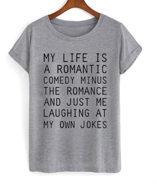 My Life Is A Romantic Comedy Tshirt ZX03