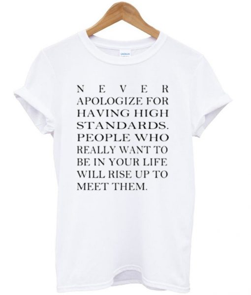 Never Apologize For Having High Standards T-shirt ZX03