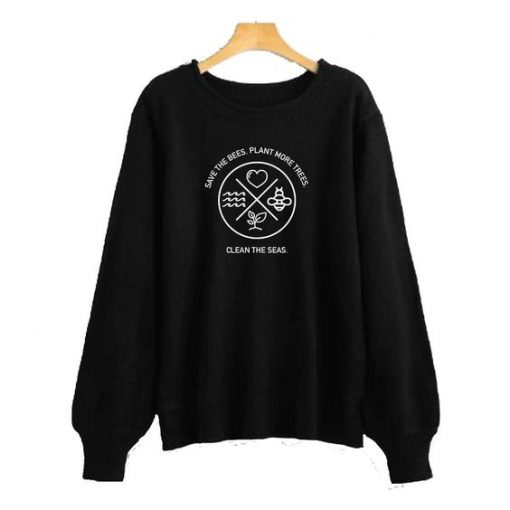 Save The Bees Plant More Trees Clean The Seas Sweatshirt REW