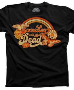 Someday We'll All Be Dead Existential Dread Shirt ADR